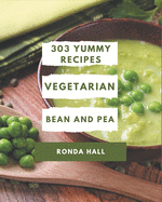 303 Yummy Vegetarian Bean and Pea Recipes: The Best Yummy Vegetarian Bean and Pea Cookbook that Delights Your Taste Buds