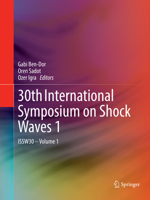 30th International Symposium on Shock Waves 1: ISSW30 - Volume 1 - Ben-Dor, Gabi (Editor), and Sadot, Oren (Editor), and Igra, Ozer (Editor)