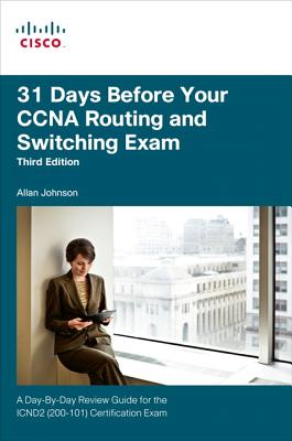 31 Days Before Your CCNA Routing and Switching Exam: A Day-By-Day Review Guide for the ICND2 (200-101) Certification Exam - Johnson, Allan