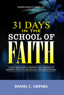 31 Days in the School of Faith: A Daily Meditations & Prophetic Declarations to Empower Your Faith and Release Your Breakthrough