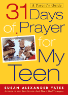 31 Days of Prayer for My Teen: A Parent's Guide - Yates, Susan Alexander