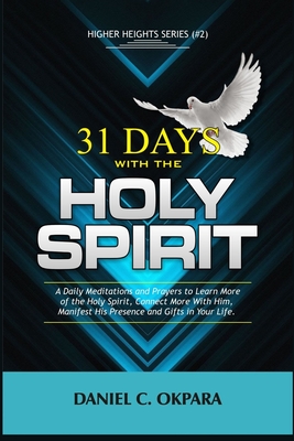 31 Days With the Holy Spirit: A Daily Meditations and Prayers to Learn More of the Holy Spirit, Connect More With Him, and Manifest His Presence and Gifts - Okpara, Daniel C