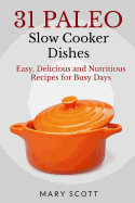 31 Paleo Slow Cooker Dishes: Easy, Delicious, and Nutritious Recipes for Busy Days