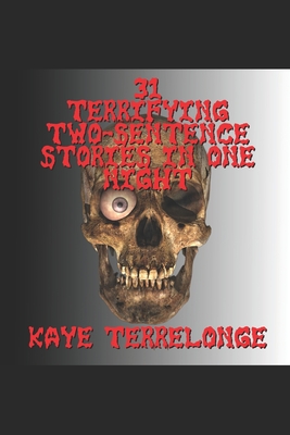 31 Terrifying Two-Sentence Stories in One Night - Terrelonge, Kaye