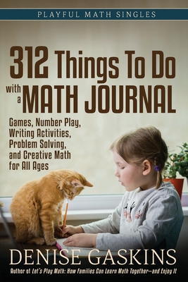 312 Things To Do with a Math Journal: Games, Number Play, Writing Activities, Problem Solving, and Creative Math for All Ages - Gaskins, Denise
