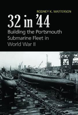 32 in '44: Building the Portsmouth Submarine Fleet in World War II - Watterson, Rodney K