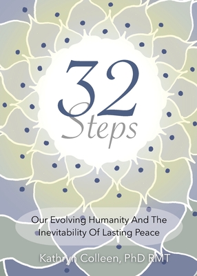 32 Steps: Our Evolving Humanity And The Inevitability Of Lasting Peace - Colleen Rmt, Kathryn, PhD