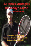 32 Tennis Strategies For Today's Game: The 32 Most Valuable Tennis Strategies You Will Ever Learn!