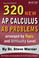 320 AP Calculus AB Problems Arranged by Topic and Difficulty Level, 2nd Edition: 160 Test Questions with Solutions, 160 Additional Questions with Answers