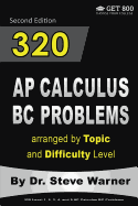 320 AP Calculus BC Problems Arranged by Topic and Difficulty Level, 2nd Edition: 160 Test Questions with Solutions, 160 Additional Questions with Answers