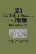 320 Sudoku Puzzles on Avocado background with solutions: Have a blast with Sudoku puzzles