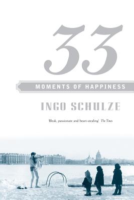 33 Moments of Happiness - Schulze, Ingo, and Woods, John E. (Translated by)