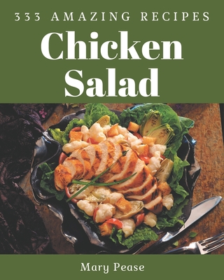 333 Amazing Chicken Salad Recipes: Let's Get Started with The Best Chicken Salad Cookbook! - Pease, Mary