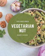 333 Vegetarian Nut Recipes: A Vegetarian Nut Cookbook for All Generation