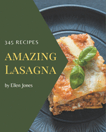 345 Amazing Lasagna Recipes: The Best-ever of Lasagna Cookbook