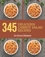 345 Delicious Carrot Salad Recipes: The Best-ever of Carrot Salad Cookbook