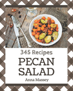 345 Pecan Salad Recipes: A Pecan Salad Cookbook Everyone Loves!