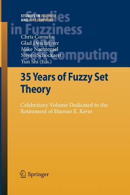 35 Years of Fuzzy Set Theory: Celebratory Volume Dedicated to the Retirement of Etienne E. Kerre - Cornelis, Chris (Editor), and Deschrijver, Glad (Editor), and Nachtegael, Mike (Editor)