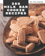 350 Milk Bar Cookie Recipes: Milk Bar Cookie Cookbook - The Magic to Create Incredible Flavor!