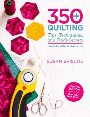 350+ Quilting Tips, Techniques, and Trade Secrets: Updated Edition - More Tips! More Skills! - Briscoe, Susan