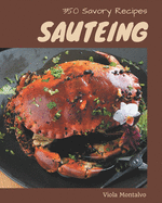 350 Savory Sauteing Recipes: From The Sauteing Cookbook To The Table