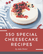 350 Special Cheesecake Recipes: Making More Memories in your Kitchen with Cheesecake Cookbook!