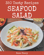 350 Tasty Seafood Salad Recipes: Not Just a Seafood Salad Cookbook!