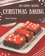 350 Yummy Christmas Baking Recipes: Best-ever Yummy Christmas Baking Cookbook for Beginners