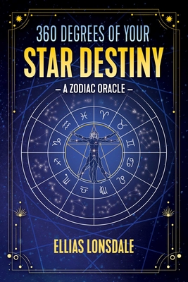 360 Degrees of Your Star Destiny: A Zodiac Oracle - Lonsdale, Ellias