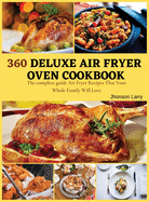 360 Deluxe Air Fryer Oven Cookbook: The complete guide Air Fryer Recipes That Your Whole Family Will Love