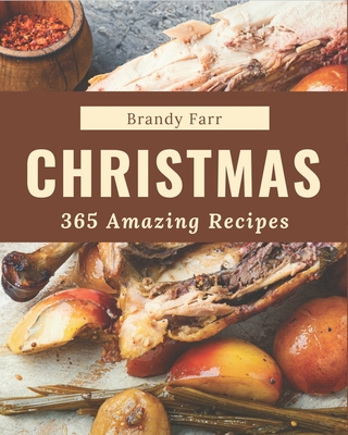 365 Amazing Christmas Recipes: Cook it Yourself with Christmas Cookbook! - Farr, Brandy