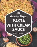 365 Amazing Pasta with Cream Sauce Recipes: The Best-ever of Pasta with Cream Sauce Cookbook