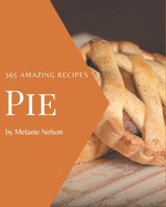 365 Amazing Pie Recipes: A Pie Cookbook from the Heart!