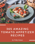 365 Amazing Tomato Appetizer Recipes: Discover Tomato Appetizer Cookbook NOW!