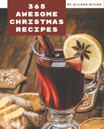 365 Awesome Christmas Recipes: The Christmas Cookbook for All Things Sweet and Wonderful!