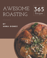 365 Awesome Roasting Recipes: Keep Calm and Try Roasting Cookbook