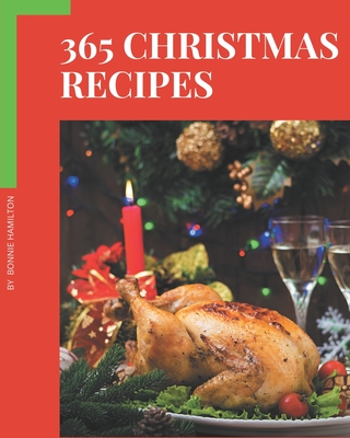 365 Christmas Recipes: Christmas Cookbook - The Magic to Create Incredible Flavor! - Hamilton, Bonnie