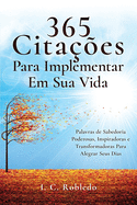 365 Cita??es Para Implementar Em Sua Vida: Palavras de Sabedoria Poderosas, Inspiradoras e Transformadoras Para Alegrar Seus Dias