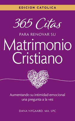 365 Citas para Renovar su Matrimonio Cristiano - Edici?n Cat?lica: Aumentando su intimidad emocional una pregunta a la vez - Nygaard, Dana