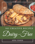 365 Creative Dairy-Free Recipes: An Inspiring Dairy-Free Cookbook for You