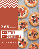 365 Creative Kid-Friendly Recipes: Save Your Cooking Moments with Kid-Friendly Cookbook!