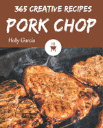 365 Creative Pork Chop Recipes: Pork Chop Cookbook - The Magic to Create Incredible Flavor!