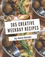 365 Creative Weekday Recipes: Let's Get Started with The Best Weekday Cookbook!