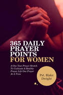 365 Daily Prayer Points for Women: A One Year Prayer Stretch To Cultivate A Healthy Prayer Life One Prayer At A Time