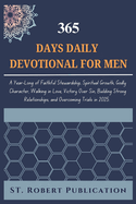 365 Days Daily Devotional for Men: A Year-Long of Faithful Stewardship, Spiritual Growth, Godly Character, Walking in Love, Victotry Over Sin, Building Strong Relationships, and Overcoming Trials 2025