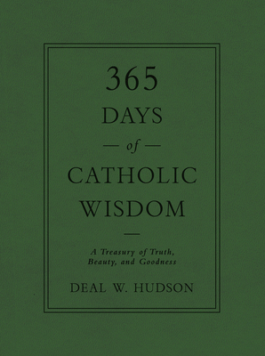 365 Days of Catholic Wisdom: A Treasury of Truth, Beauty, and Goodness - Hudson, Deal W