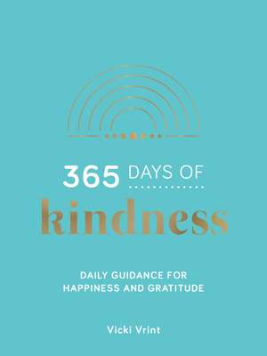 365 Days of Kindness: Daily Guidance for Happiness and Gratitude - Vrint, Vicki
