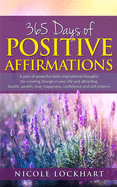 365 Days of Positive Affirmations: A year of powerful daily inspirational thoughts for creating change in your life and attracting health, wealth, love, happiness, confidence and self-esteem.