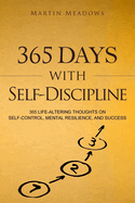 365 Days with Self-Discipline: 365 Life-Altering Thoughts on Self-Control, Mental Resilience, and Success