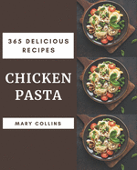 365 Delicious Chicken Pasta Recipes: Home Cooking Made Easy with Chicken Pasta Cookbook!